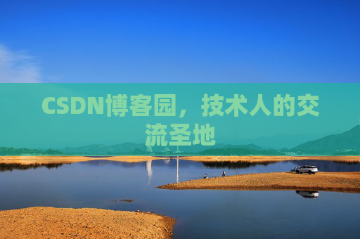 CSDN博客园,技术人的交流圣地 CSDN博客园,技术人的交流圣地